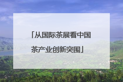从国际茶展看中国茶产业创新突围
